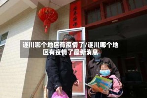 遂川哪个地区有疫情了/遂川哪个地区有疫情了最新消息
