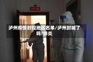 泸州疫情封控地区名单/泸州封城了吗?肺炎