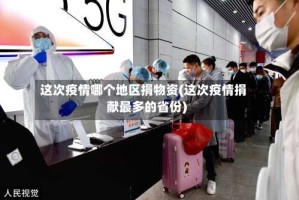 这次疫情哪个地区捐物资(这次疫情捐献最多的省份)