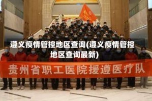 遵义疫情管控地区查询(遵义疫情管控地区查询最新)