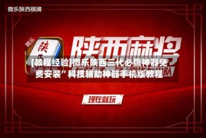 [教程经验]微乐陕西三代必赢神器免费安装”科技辅助神器手机版教程