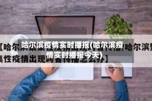 哈尔滨疫情实时播报(哈尔滨疫情实时播报今天)
