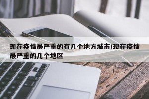 现在疫情最严重的有几个地方城市／现在疫情最严重的几个地区