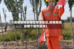 【疫情期间去哪些艰苦地区,疫情期间去哪个城市旅游】