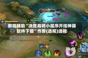 教程辅助“决胜麻将小程序开挂神器软件下载”作弊(透视)透视