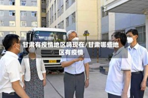 甘肃有疫情地区吗现在/甘肃哪些地区有疫情