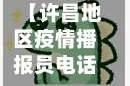 【许昌地区疫情播报员电话,许昌地区疫情播报员电话查询】