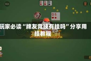 玩家必读“牌友竞技有挂吗”分享用挂教程