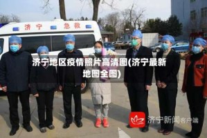 济宁地区疫情照片高清图(济宁最新地图全图)