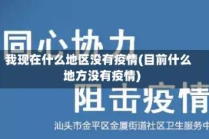 我现在什么地区没有疫情(目前什么地方没有疫情)