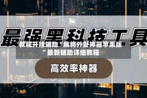 教程开挂辅助“麻将外卦神器苹果版”最新辅助详细教程