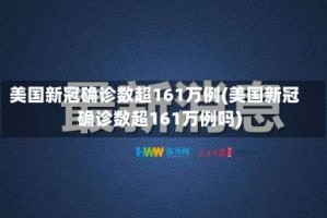 美国新冠确诊数超161万例(美国新冠确诊数超161万例吗)