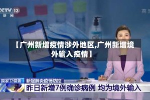 【广州新增疫情涉外地区,广州新增境外输入疫情】