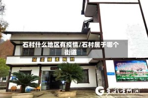 石村什么地区有疫情/石村属于哪个街道