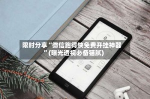 限时分享“微信跑得快免费开挂神器”(曝光透视必备猫腻)