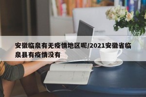 安徽临泉有无疫情地区呢/2021安徽省临泉县有疫情没有