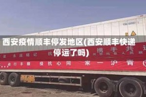 西安疫情顺丰停发地区(西安顺丰快递停运了吗)