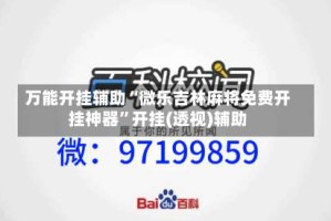 万能开挂辅助“微乐吉林麻将免费开挂神器”开挂(透视)辅助