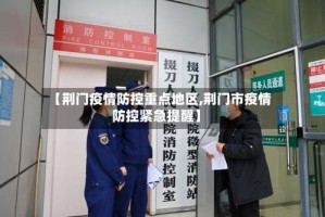 【荆门疫情防控重点地区,荆门市疫情防控紧急提醒】