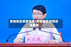 黄梅地区疫情报告/黄梅地区疫情报告最新