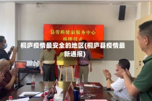 桐庐疫情最安全的地区(桐庐县疫情最新通报)