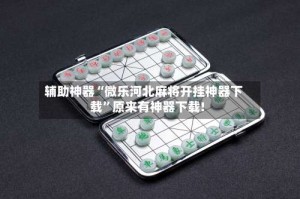 辅助神器“微乐河北麻将开挂神器下载”原来有神器下载!