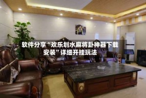 软件分享“欢乐划水麻将卦神器下载安装”详细开挂玩法