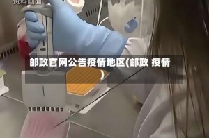 邮政官网公告疫情地区(邮政 疫情)