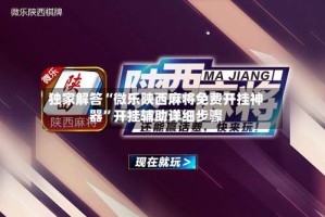 独家解答“微乐陕西麻将免费开挂神器”开挂辅助详细步骤