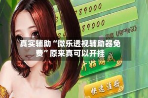 真实辅助“微乐透视辅助器免费”原来真可以开挂