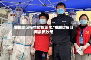 邯郸地区疫情防控要求/邯郸防疫期间最新政策