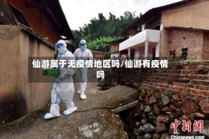 仙游属于无疫情地区吗/仙游有疫情吗