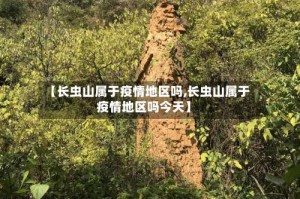 【长虫山属于疫情地区吗,长虫山属于疫情地区吗今天】