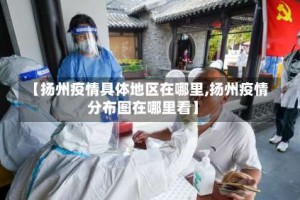 【扬州疫情具体地区在哪里,扬州疫情分布图在哪里看】