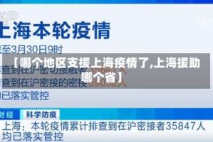 【哪个地区支援上海疫情了,上海援助哪个省】