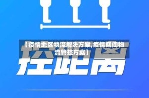 【疫情地区物流解决方案,疫情期间物流管控方案】