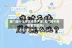 厦门是什么地区疫情严重(厦门属于疫情重灾区吗)