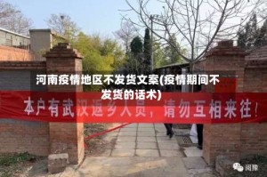 河南疫情地区不发货文案(疫情期间不发货的话术)