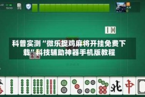 科普实测“微乐捉鸡麻将开挂免费下载”科技辅助神器手机版教程