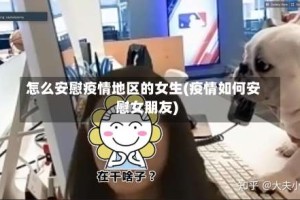 怎么安慰疫情地区的女生(疫情如何安慰女朋友)