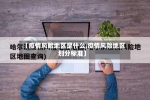 【疫情风险地区是什么,疫情风险地区划分标准】