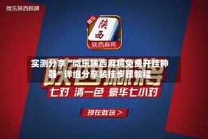 实测分享“微乐陕西麻将免费开挂神器”详细分享装挂步骤教程