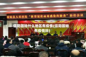 信阳固始什么地区有疫情(信阳固始有疫情吗)