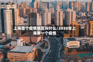 上海首个疫情地区叫什么/2020年上海第一个疫情
