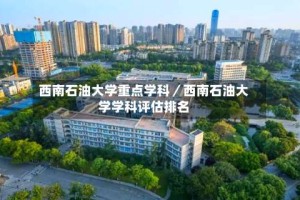 西南石油大学重点学科／西南石油大学学科评估排名
