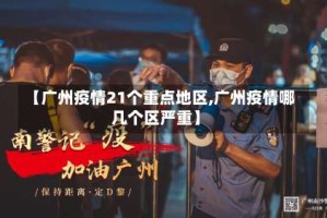 【广州疫情21个重点地区,广州疫情哪几个区严重】