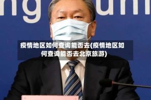 疫情地区如何查询能否去(疫情地区如何查询能否去北京旅游)