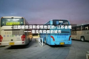 江苏哪些没有疫情地区的/江苏省唯一一座没有疫情的城市