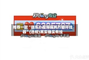 推荐一款“微乐小程序麻将万能开挂器”(透视)其实确实有挂