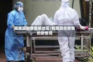 现我国疫情最新地区/我国现在疫情的新情况